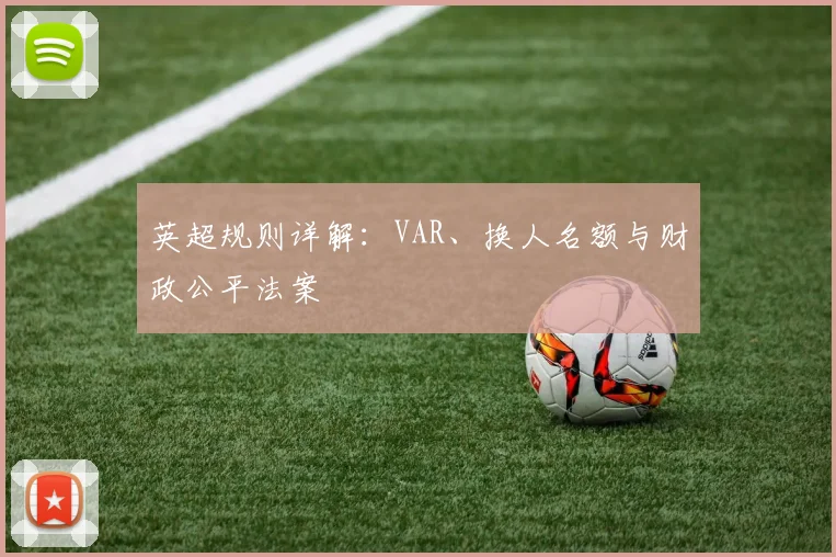 英超规则详解:VAR、换人名额与财政公平法案
