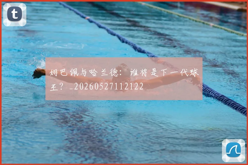姆巴佩与哈兰德:谁将是下一代球王?_20260527112122