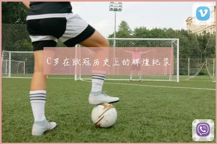 C罗在欧冠历史上的辉煌纪录