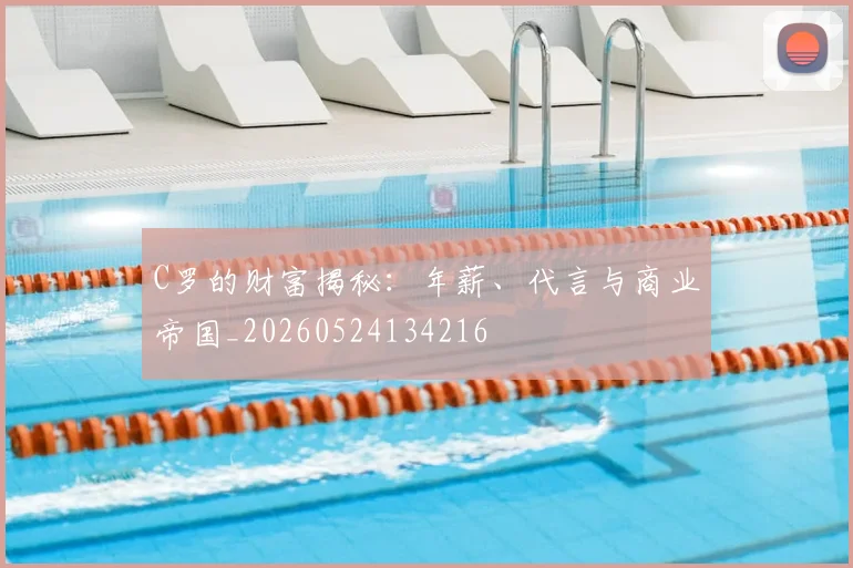 C罗的财富揭秘:年薪、代言与商业帝国_20260524134216