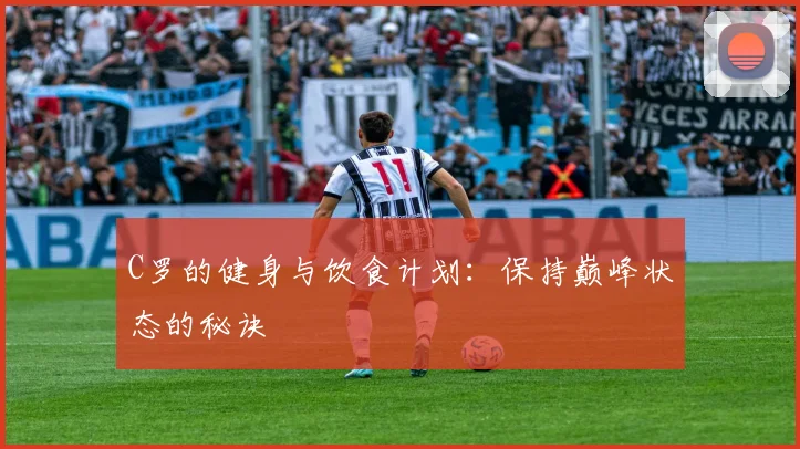 C罗的健身与饮食计划:保持巅峰状态的秘诀